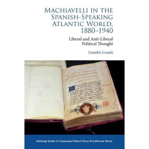 Machiavelli in the Spanish-Speaking Atlantic World, 1880-1940: Liberal and Anti-Liberal Political Thought in Comparative Perspective - Paperback