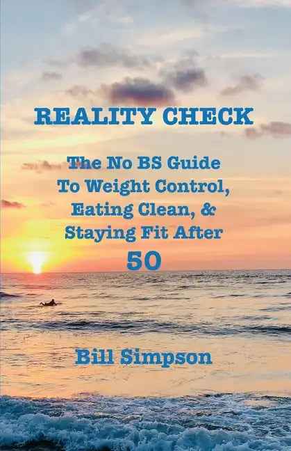 Reality Check: The No BS Guide to Weight Control, Eating Clean, & Staying Fit After 50 - Paperback