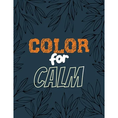 Color for Calm: Stress Relieving Creative Fun Drawings for Grownups & Teens to Reduce Anxiety & Relax, 14 Motivating & Creative Art Ac - Paperback