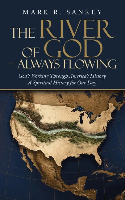 The River of God - Always Flowing: God's Working Through America's History a Spiritual History for Our Day - Paperback