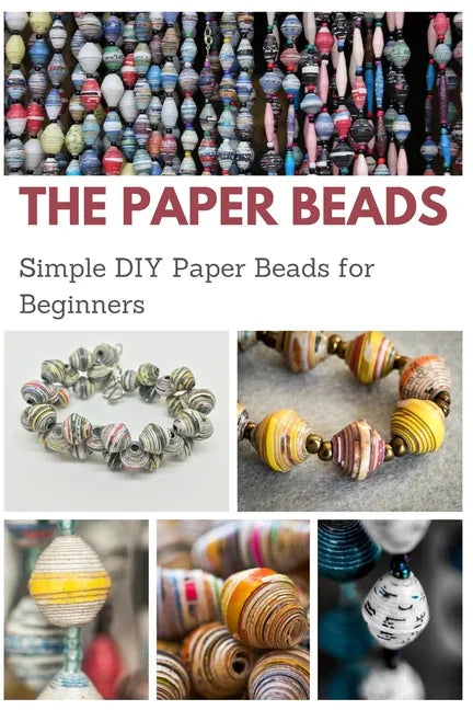 The Paper Beads: Simple DIY Paper Beads for Beginners - Paperback
