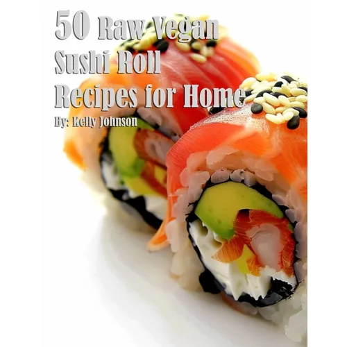 50 Raw Vegan Sushi Roll Recipes for Home - Paperback