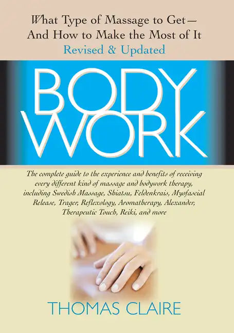 Bodywork: What Type of Massage to Get and How to Make the Most of It - Paperback