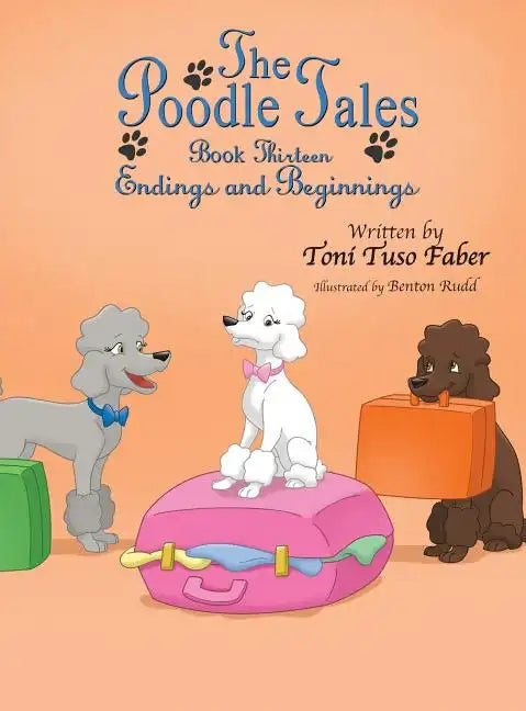 The Poodle Tales: Book Thirteen: Endings and Beginnings - Hardcover