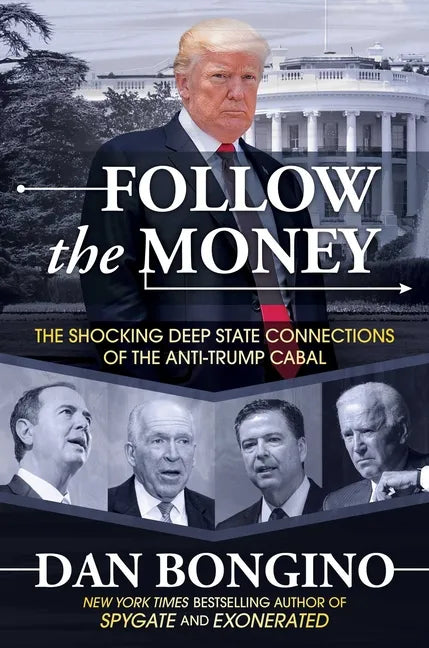 Follow the Money: The Shocking Deep State Connections of the Anti-Trump Cabal - Hardcover