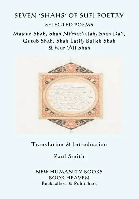 Seven 'shahs' of Sufi Poetry - Selected Poems: Mas'ud Shah, Shah Ni'mat'ullah, Shah Da'i, Qutub Shah, Shah Latif, Bulleh Shah & Nur 'ali Shah - Paperback