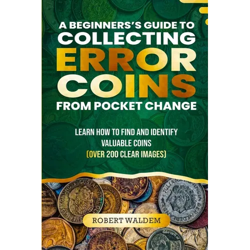 A Beginner's Guide to Collecting Error Coins from Pocket Change: Learn how to find and identify valuable coins (Over 200 Clear Images) - Paperback