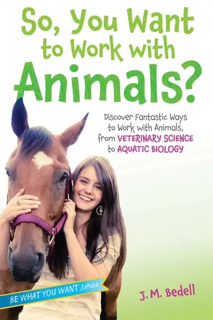 So, You Want to Work with Animals?: Discover Fantastic Ways to Work with Animals, from Veterinary Science to Aquatic Biology - Paperback