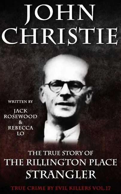 John Christie: The True Story of The Rillington Place Strangler: Historical Serial Killers and Murderers - Paperback