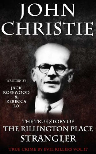 John Christie: The True Story of The Rillington Place Strangler: Historical Serial Killers and Murderers - Paperback