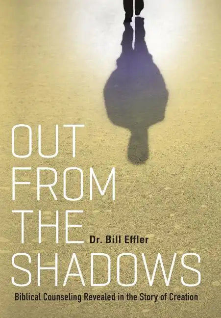 Out From the Shadows: Biblical Counseling Revealed in the Story of Creation - Hardcover