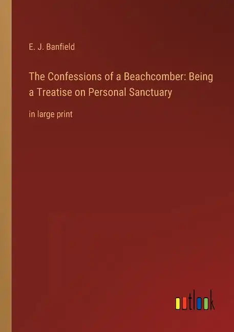 The Confessions of a Beachcomber: Being a Treatise on Personal Sanctuary: in large print - Paperback