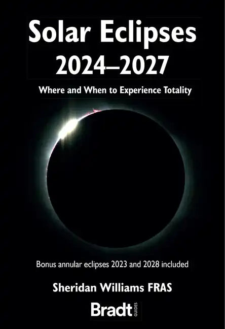 Solar Eclipses 2024 - 2027: Where and When to Experience Totality - Paperback