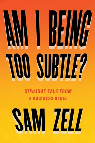 Am I Being Too Subtle?: Straight Talk from a Business Rebel - Hardcover