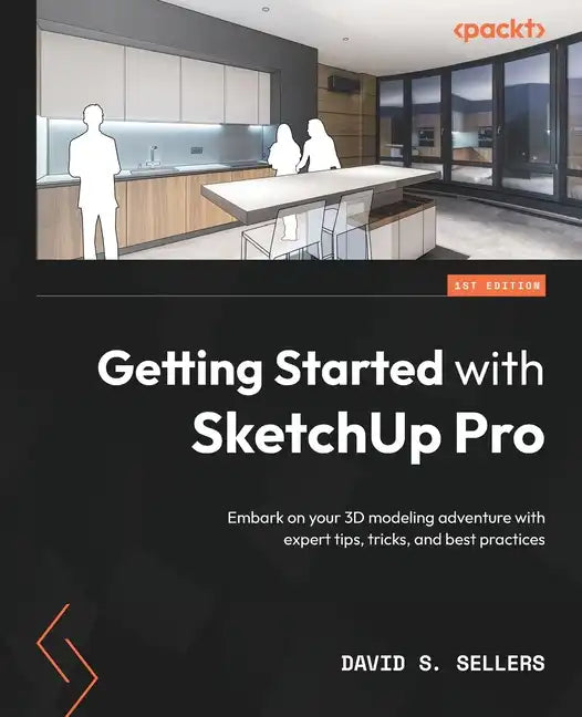 Getting Started with SketchUp Pro: Embark on your 3D modeling adventure with expert tips, tricks, and best practices - Paperback