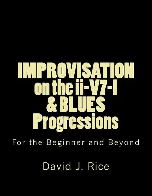 IMPROVISATION on the ii-V7-I & BLUES Progressions For the Beginner and Beyond - Paperback