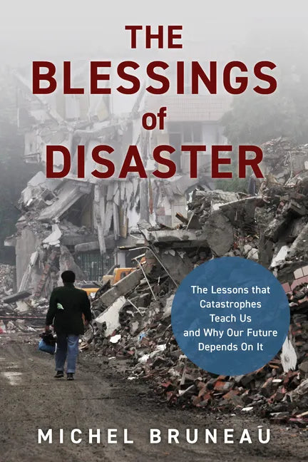 The Blessings of Disaster: The Lessons That Catastrophes Teach Us and Why Our Future Depends on It - Hardcover