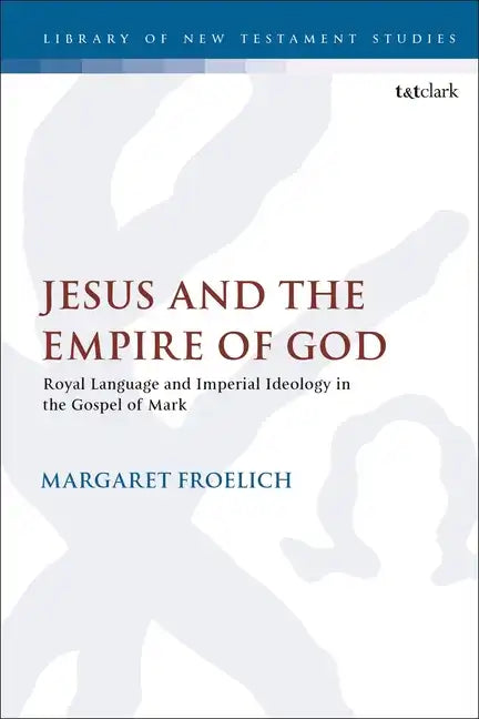 Jesus and the Empire of God: Royal Language and Imperial Ideology in the Gospel of Mark - Paperback