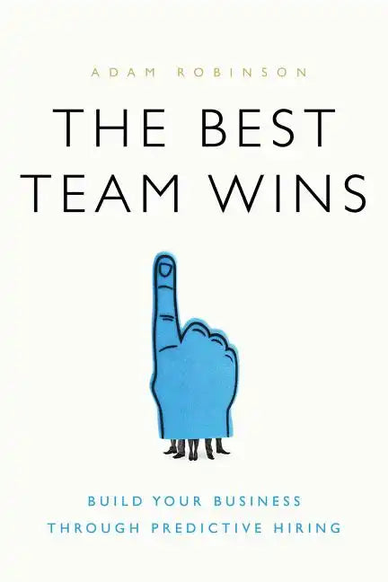 The Best Team Wins: Build Your Business Through Predictive Hiring - Hardcover