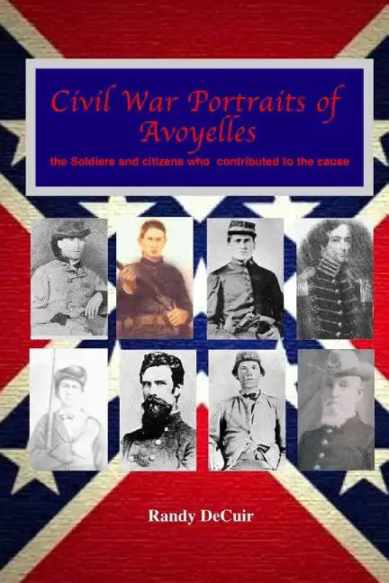 Civil War Portraits of Avoyelles: The Faces of Avoyelles Soldiers and Citizens Who Contributed to the Cause - Paperback