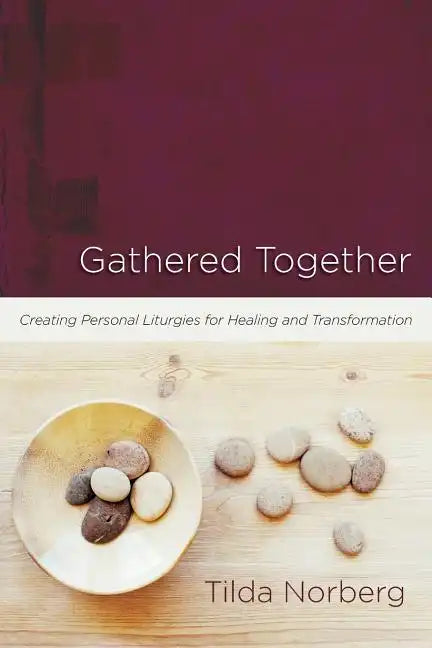 Gathered Together: Creating Personal Liturgies for Healing and Transformation - Paperback