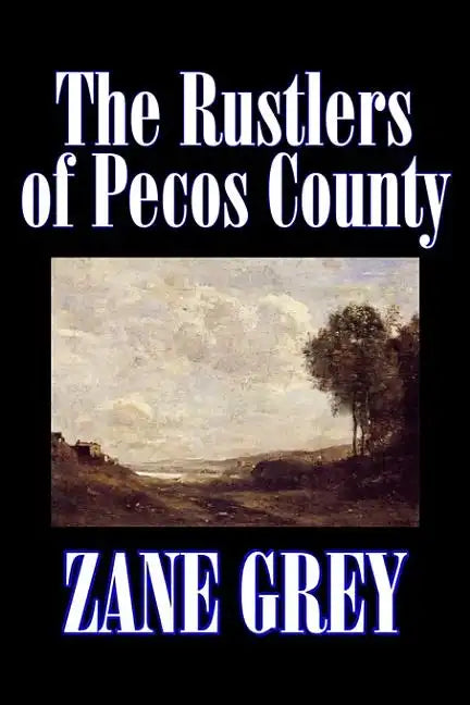 The Rustlers of Pecos County by Zane Grey, Fiction, Westerns, Historical - Hardcover