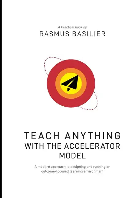 Teach anything with the accelerator model: A modern approach to designing and running an outcome-focused learning environment - Paperback