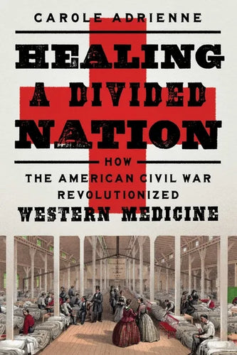 Healing a Divided Nation: How the American Civil War Revolutionized Western Medicine - Hardcover