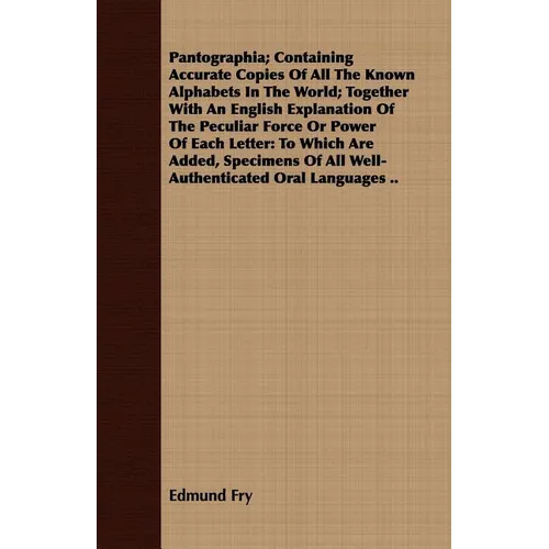 Pantographia; Containing Accurate Copies Of All The Known Alphabets In The World; Together With An English Explanation Of The Peculiar Force Or Power - Paperback