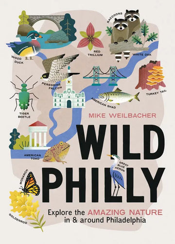 Wild Philly: Explore the Amazing Nature in and Around Philadelphia - Paperback