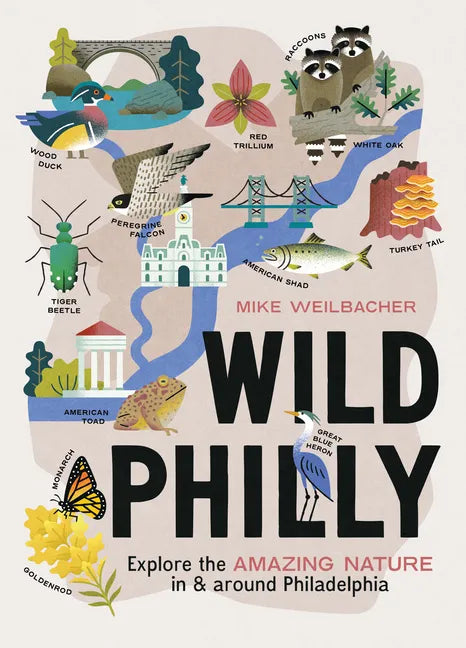 Wild Philly: Explore the Amazing Nature in and Around Philadelphia - Paperback