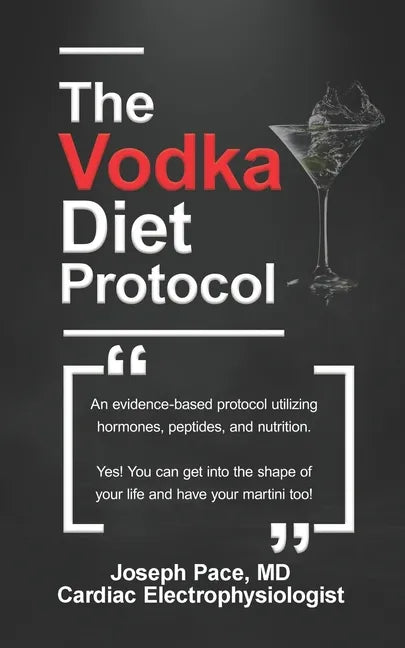 The Vodka Diet Protocol: An evidence-based protocol utilizing hormones, peptides and nutrition. - Paperback