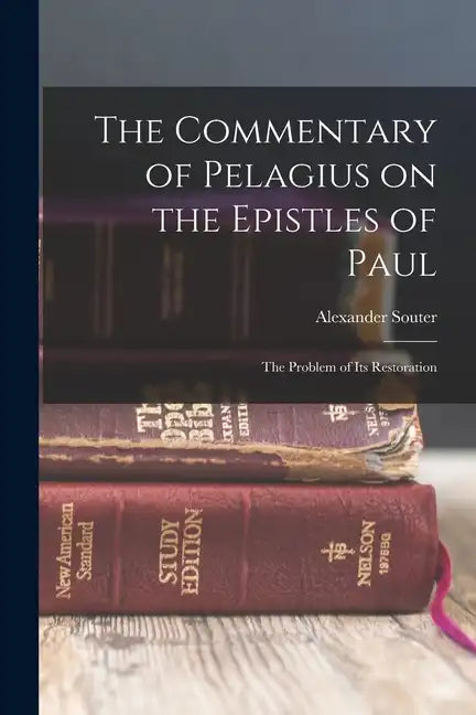The Commentary of Pelagius on the Epistles of Paul: The Problem of its Restoration - Paperback
