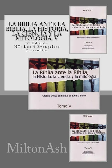 La Biblia ante la Biblia, la Historia, la ciencia y la mitología. V: Estudio crítico completo de toda la Biblia. 3a Edición NT: Los 4 Evangelios - Paperback