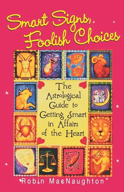 Smart Signs, Foolish Choices: The Astrological Guide to Getting Smart in Affairs of the Heart - Paperback