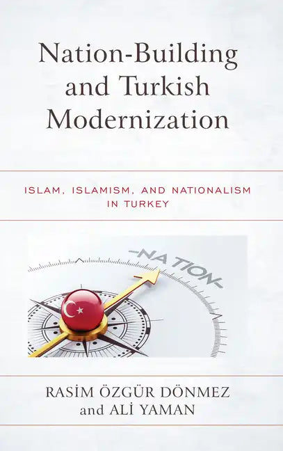 Nation-Building and Turkish Modernization: Islam, Islamism, and Nationalism in Turkey - Paperback