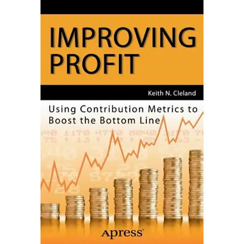Improving Profit: Using Contribution Metrics to Boost the Bottom Line - Paperback