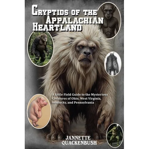 Cryptids of the Appalachian Heartland- a Little Field Guide to the Mysterious Creatures of Ohio, West Virginia, Kentucky, and Pennsylvania - Paperback