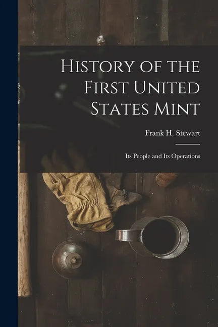 History of the First United States Mint: Its People and Its Operations - Paperback