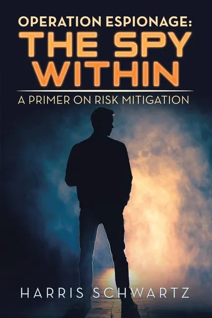 Operation Espionage: the Spy Within: A Primer on Risk Mitigation - Paperback