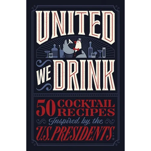 United We Drink: 50 Cocktail Recipes Inspired by the Us Presidents - Hardcover