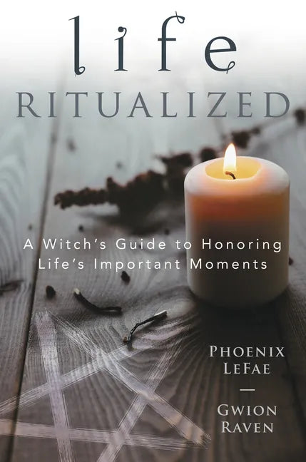 Life Ritualized: A Witch's Guide to Honoring Life's Important Moments - Paperback