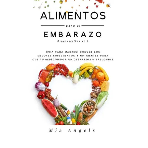 Alimentos para el Embarazo 3 manuscritos en 1: Guía para madres: conoce los mejores suplementos y nutrientes para que tu bebé consiga un desarrollo sa - Paperback