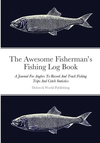 The Awesome Fisherman's Fishing Log Book: A Journal For Anglers To Record And Track Fishing Trips And Catch Statistics - Paperback