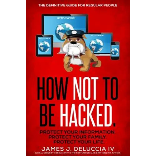 How Not To Be Hacked: The Definitive Guide for Regular People - Paperback