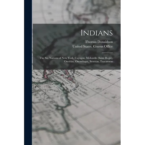Indians: The Six Nations of New York, Cayugas, Mohawks (Saint Regis), Oneidas, Onondagas, Senecas, Tuscaroras - Paperback