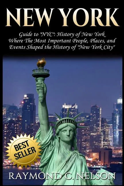 New York: Guide to NYC: History of New York - Where The Most Important People, Places and Events Shaped the History of New York City - Paperback