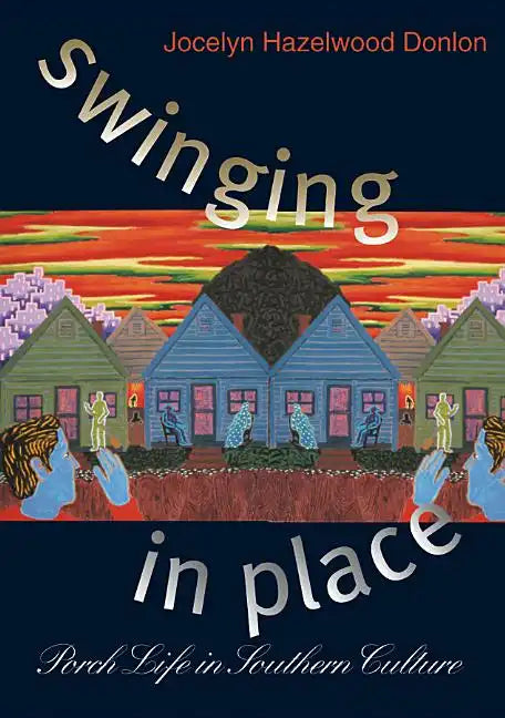 Swinging in Place: Porch Life in Southern Culture - Paperback