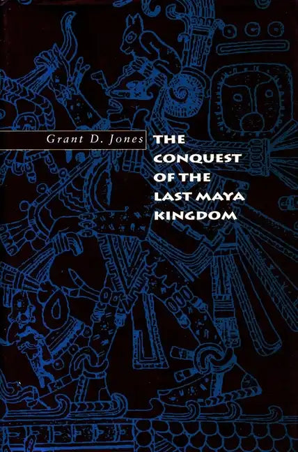 The Conquest of the Last Maya Kingdom - Paperback