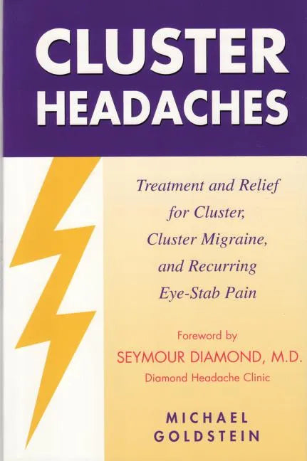 Cluster Headaches, Treatment and Relief: Treatment and Relief for Cluster, Cluster Migraine, and Recurring Eye-Stab Pain - Paperback